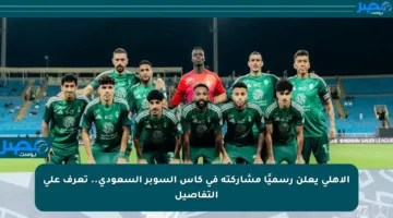 الأهلي يعلن رسميًا مشاركته في كأس السوبر السعودي.. تعرف على التفاصيل